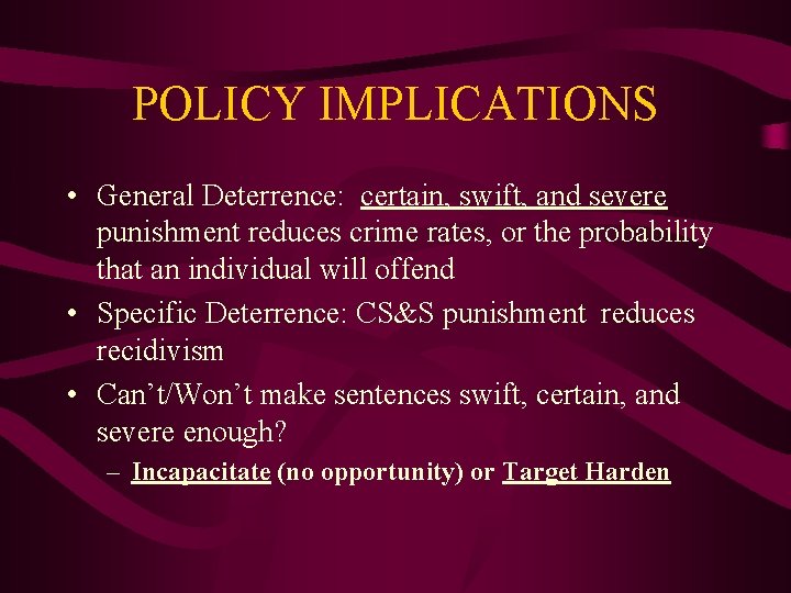 POLICY IMPLICATIONS • General Deterrence: certain, swift, and severe punishment reduces crime rates, or