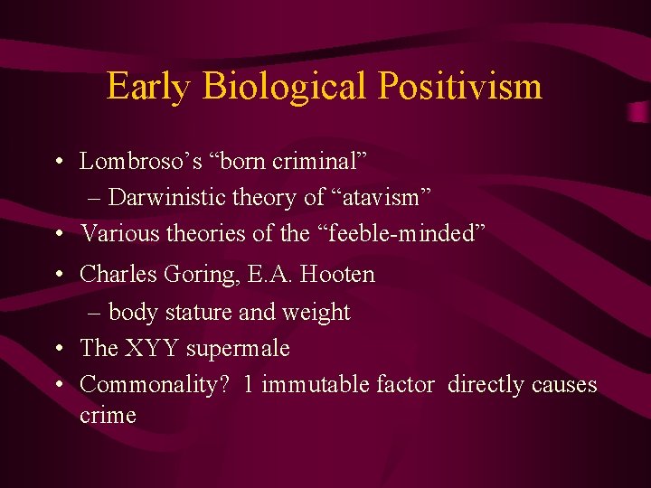 Early Biological Positivism • Lombroso’s “born criminal” – Darwinistic theory of “atavism” • Various