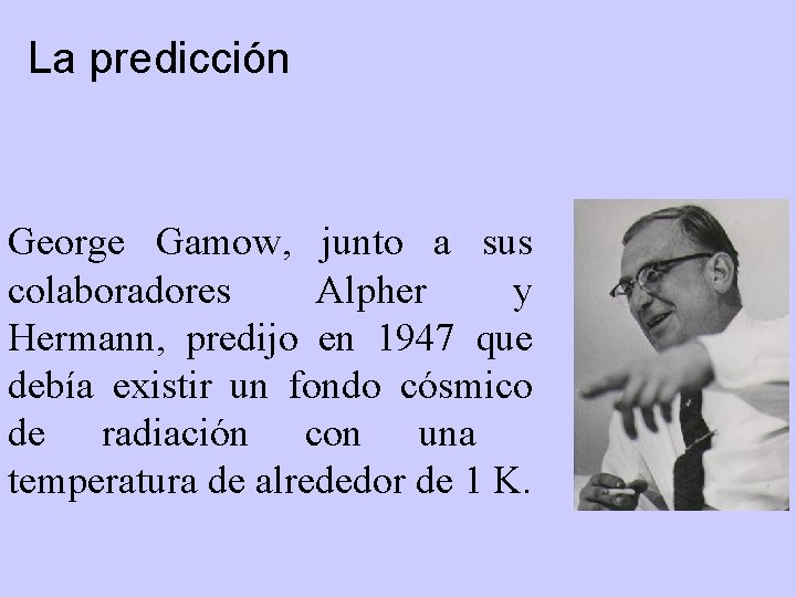 La predicción George Gamow, junto a sus colaboradores Alpher y Hermann, predijo en 1947