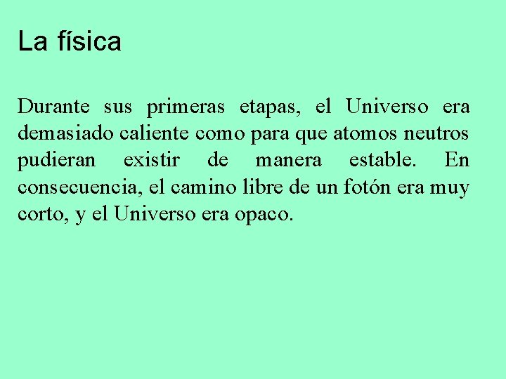 La física Durante sus primeras etapas, el Universo era demasiado caliente como para que