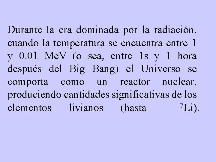 Durante la era dominada por la radiación, cuando la temperatura se encuentra entre 1