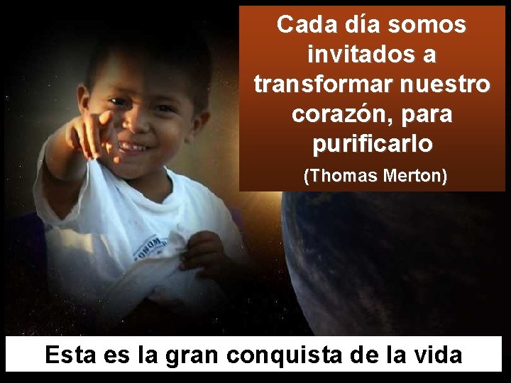 Cada día somos invitados a transformar nuestro corazón, para purificarlo (Thomas Merton) Esta es
