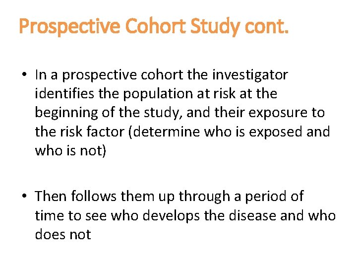 Prospective Cohort Study cont. • In a prospective cohort the investigator identifies the population