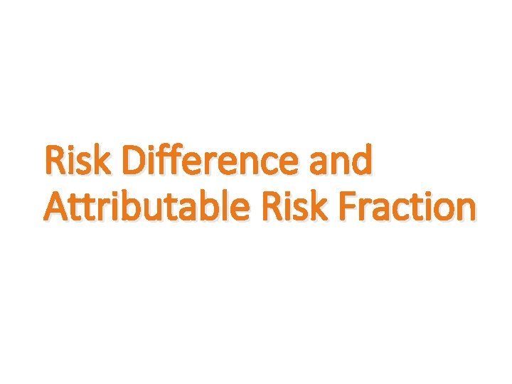 Risk Difference and Attributable Risk Fraction 