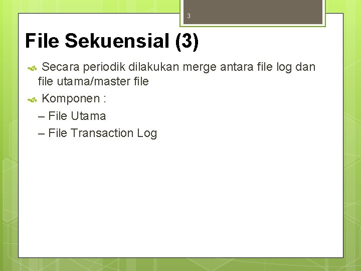 3 File Sekuensial (3) Secara periodik dilakukan merge antara file log dan file utama/master