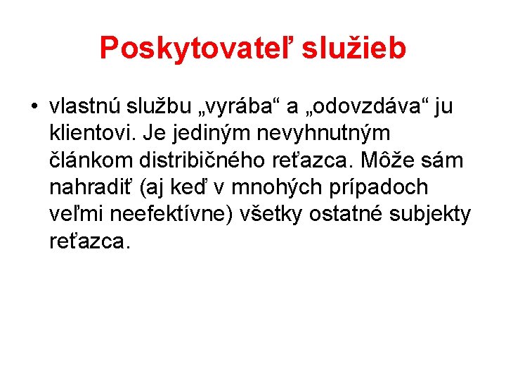 Poskytovateľ služieb • vlastnú službu „vyrába“ a „odovzdáva“ ju klientovi. Je jediným nevyhnutným článkom