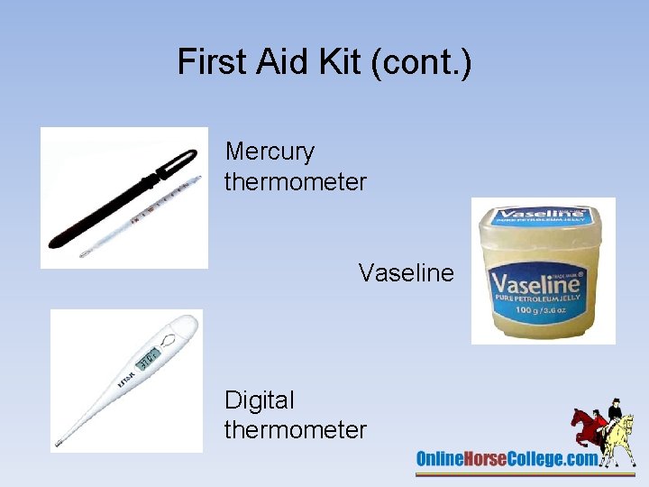 First Aid Kit (cont. ) Mercury thermometer Vaseline Digital thermometer 