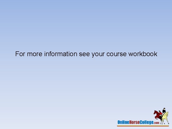 For more information see your course workbook 