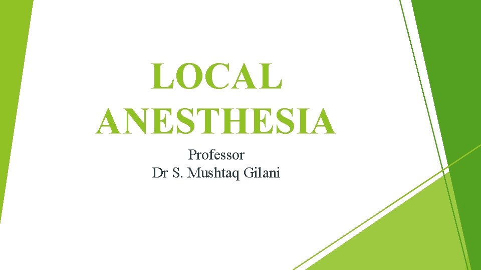 LOCAL ANESTHESIA Professor Dr S. Mushtaq Gilani 