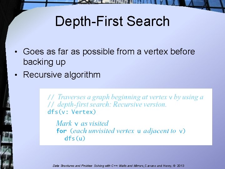 Depth-First Search • Goes as far as possible from a vertex before backing up Depth-First Search • Goes as far as possible from a vertex before backing up