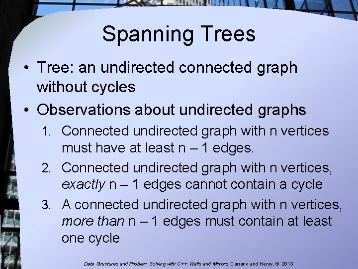 Spanning Trees • Tree: an undirected connected graph without cycles • Observations about undirected Spanning Trees • Tree: an undirected connected graph without cycles • Observations about undirected