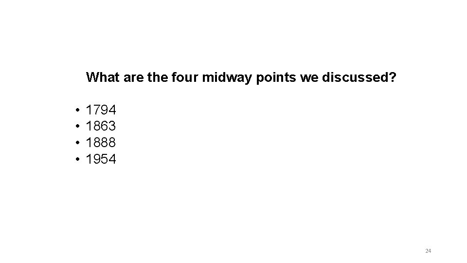 What are the four midway points we discussed? • • 1794 1863 1888 1954