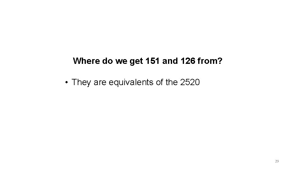 Where do we get 151 and 126 from? • They are equivalents of the