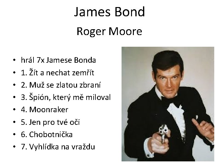 James Bond Roger Moore • • hrál 7 x Jamese Bonda 1. Žít a