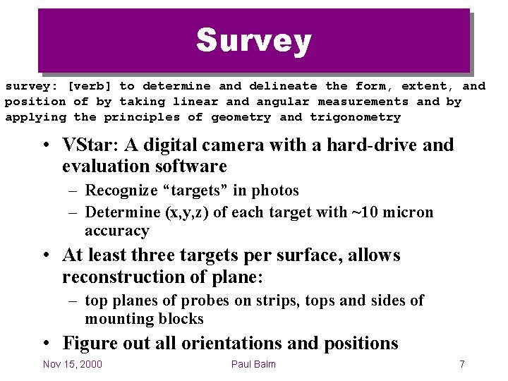 Survey survey: [verb] to determine and delineate the form, extent, and position of by