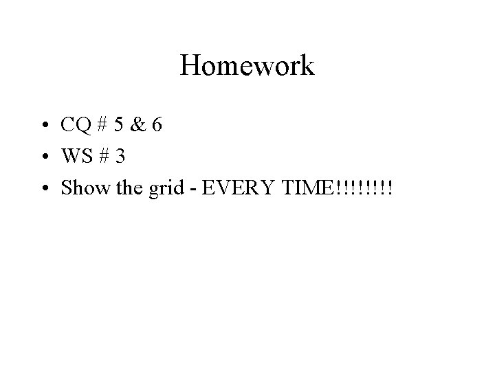 Homework • CQ # 5 & 6 • WS # 3 • Show the