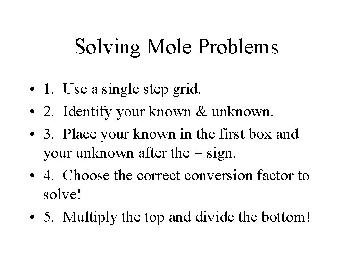 Solving Mole Problems • 1. Use a single step grid. • 2. Identify your