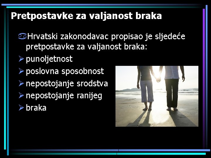 Pretpostavke za valjanost braka a. Hrvatski zakonodavac propisao je sljedeće pretpostavke za valjanost braka: