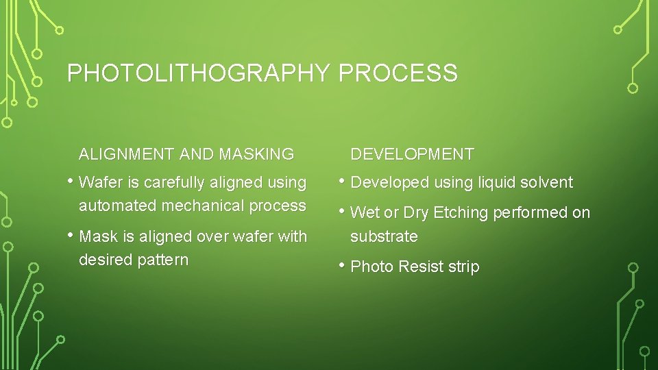 PHOTOLITHOGRAPHY PROCESS ALIGNMENT AND MASKING • Wafer is carefully aligned using automated mechanical process