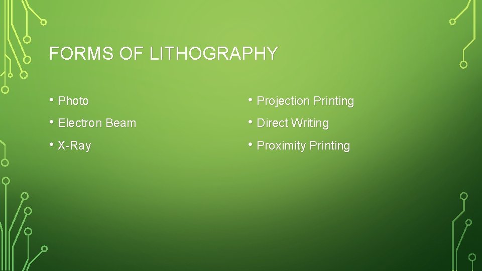 FORMS OF LITHOGRAPHY • Photo • Electron Beam • X-Ray • Projection Printing •