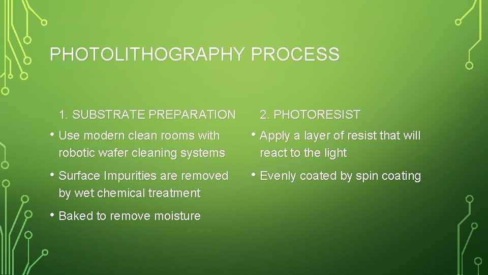 PHOTOLITHOGRAPHY PROCESS 1. SUBSTRATE PREPARATION • Use modern clean rooms with robotic wafer cleaning