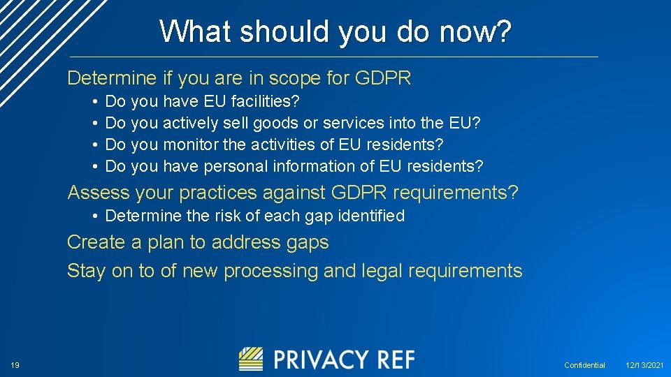 What should you do now? Determine if you are in scope for GDPR •