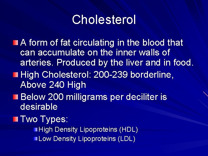 Cholesterol A form of fat circulating in the blood that can accumulate on the