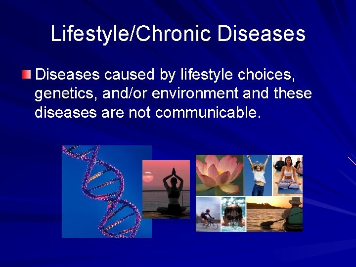 Lifestyle/Chronic Diseases caused by lifestyle choices, genetics, and/or environment and these diseases are not