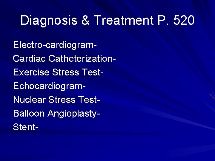 Diagnosis & Treatment P. 520 Electro-cardiogram. Cardiac Catheterization. Exercise Stress Test. Echocardiogram. Nuclear Stress