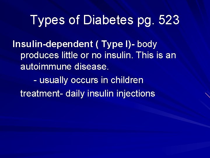 Types of Diabetes pg. 523 Insulin-dependent ( Type I)- body produces little or no