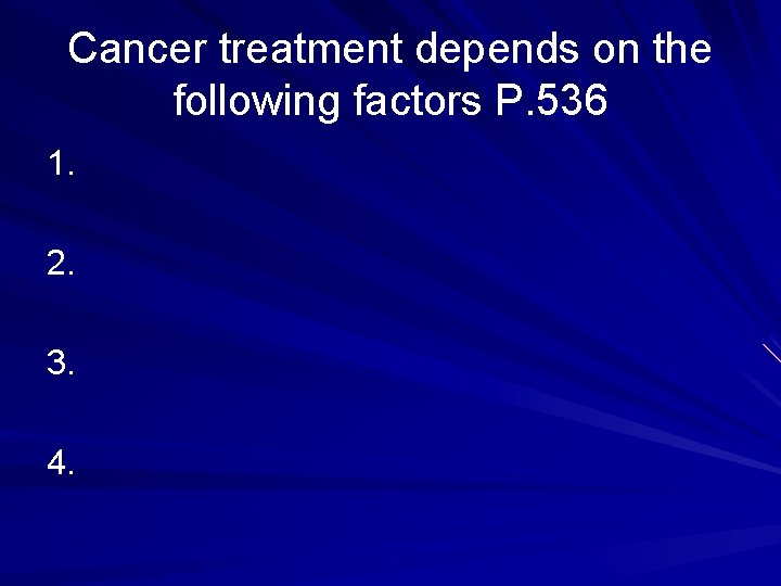 Cancer treatment depends on the following factors P. 536 1. 2. 3. 4. 