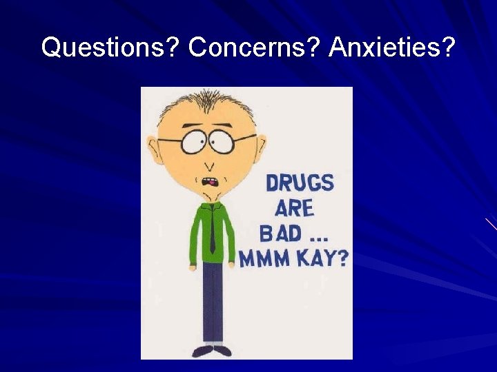 Questions? Concerns? Anxieties? 