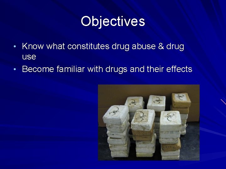 Objectives • Know what constitutes drug abuse & drug use • Become familiar with