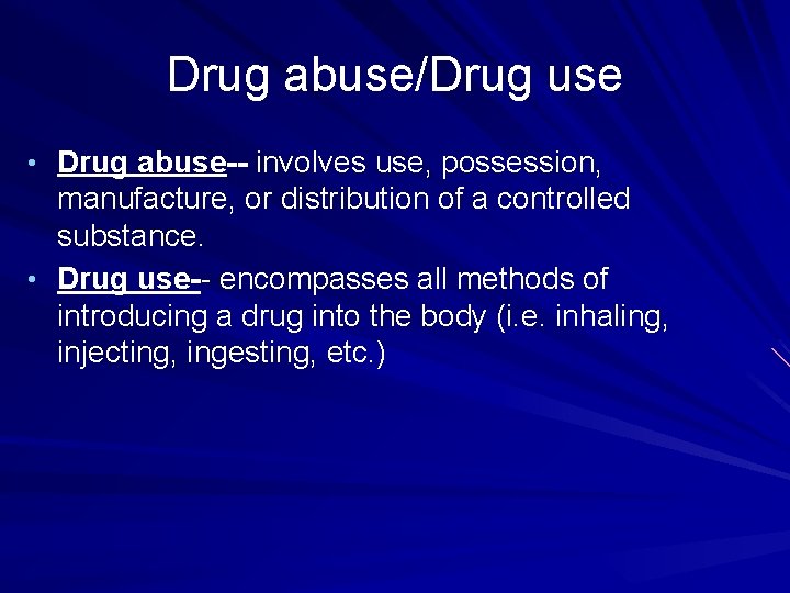 Drug abuse/Drug use • Drug abuse-- involves use, possession, manufacture, or distribution of a