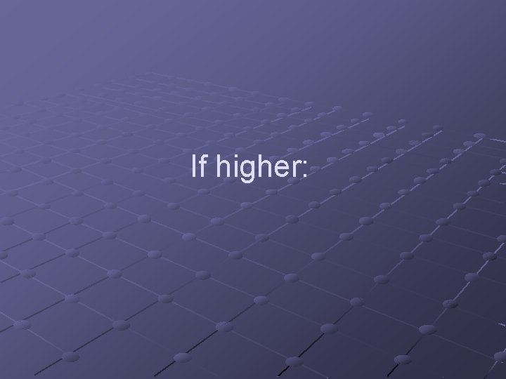 If higher: If higher: