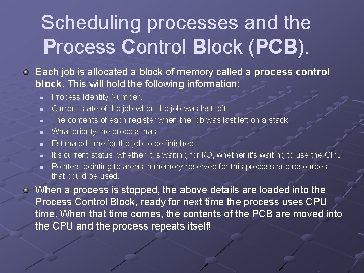 Scheduling processes and the Process Control Block (PCB). Each job is allocated a block Scheduling processes and the Process Control Block (PCB). Each job is allocated a block