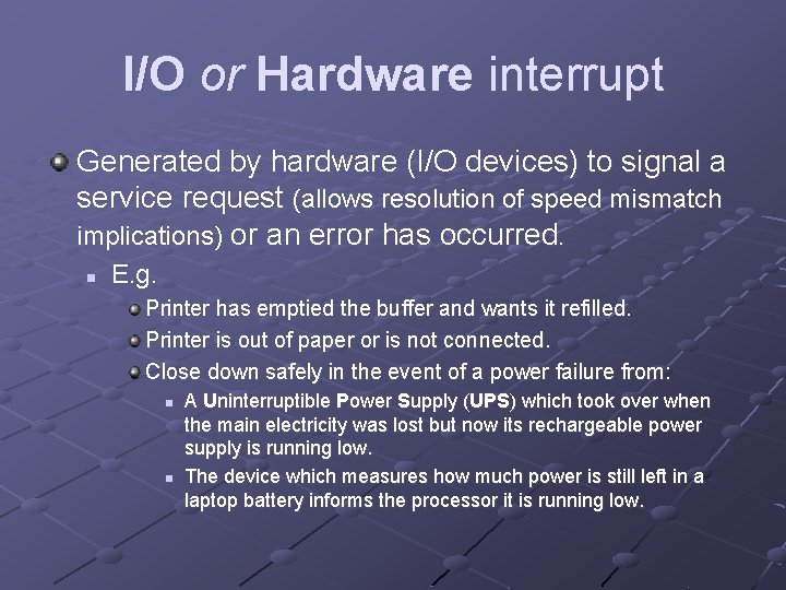 I/O or Hardware interrupt Generated by hardware (I/O devices) to signal a service request I/O or Hardware interrupt Generated by hardware (I/O devices) to signal a service request