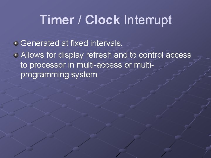 Timer / Clock Interrupt Generated at fixed intervals. Allows for display refresh and to Timer / Clock Interrupt Generated at fixed intervals. Allows for display refresh and to