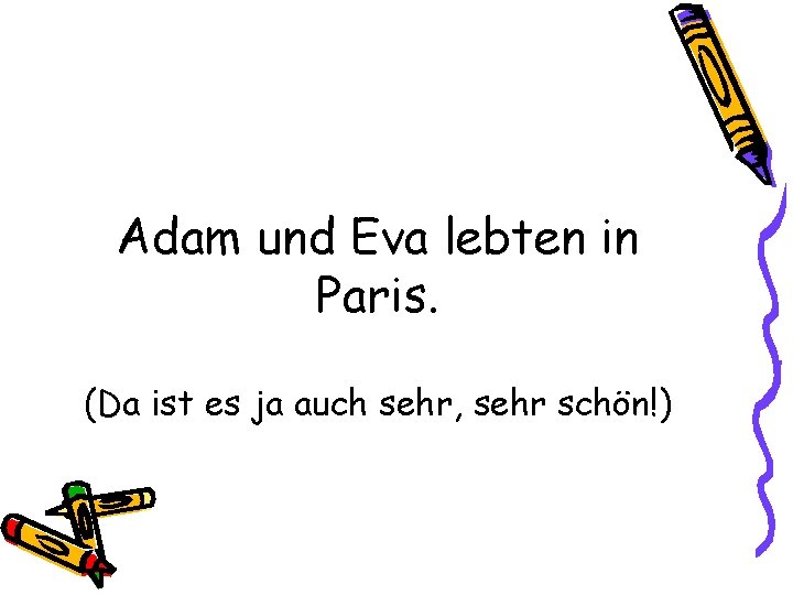 Adam und Eva lebten in Paris. (Da ist es ja auch sehr, sehr schön!)