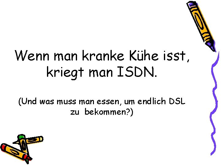 Wenn man kranke Kühe isst, kriegt man ISDN. (Und was muss man essen, um