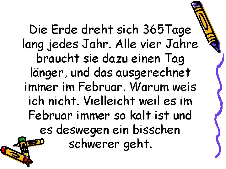 Die Erde dreht sich 365 Tage lang jedes Jahr. Alle vier Jahre braucht sie