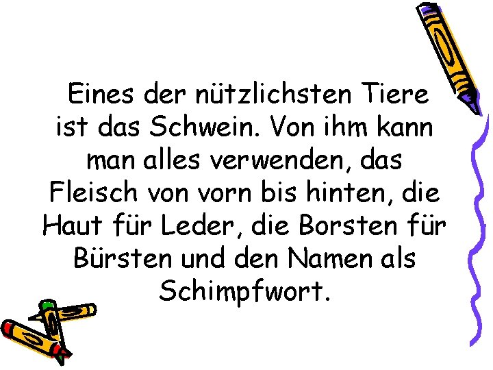 Eines der nützlichsten Tiere ist das Schwein. Von ihm kann man alles verwenden, das