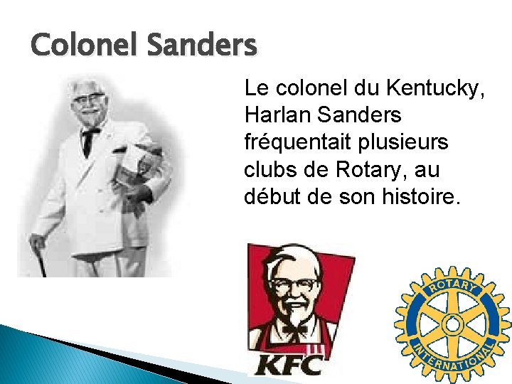 Colonel Sanders Le colonel du Kentucky, Harlan Sanders fréquentait plusieurs clubs de Rotary, au