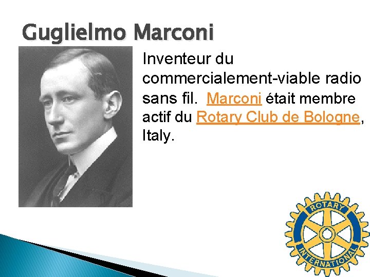 Guglielmo Marconi Inventeur du commercialement-viable radio sans fil. Marconi était membre actif du Rotary