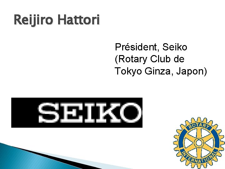 Reijiro Hattori Président, Seiko (Rotary Club de Tokyo Ginza, Japon) 