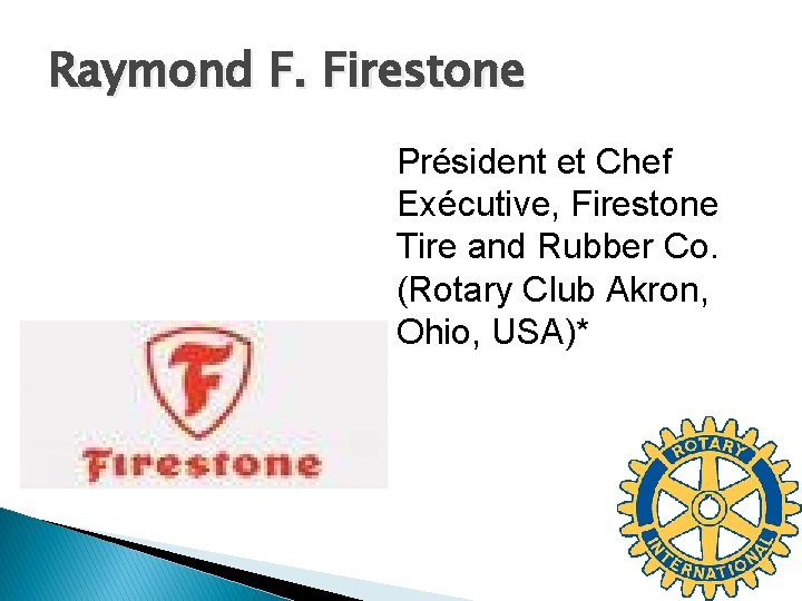 Raymond F. Firestone Président et Chef Exécutive, Firestone Tire and Rubber Co. (Rotary Club