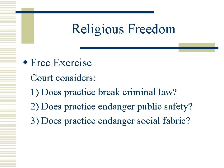 Religious Freedom w Free Exercise Court considers: 1) Does practice break criminal law? 2)