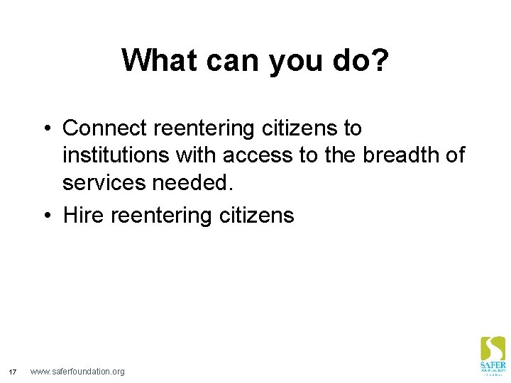 What can you do? • Connect reentering citizens to institutions with access to the