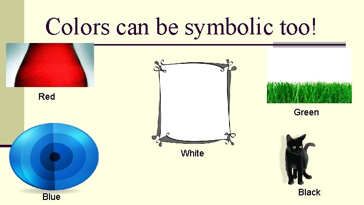 Colors can be symbolic too! Red Green White Blue Black 