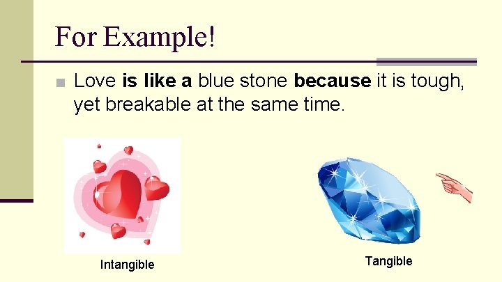 For Example! ■ Love is like a blue stone because it is tough, yet